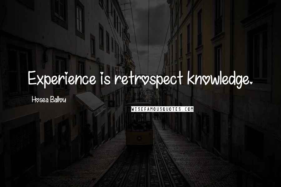 Hosea Ballou Quotes: Experience is retrospect knowledge.