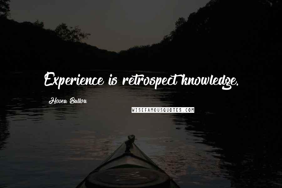 Hosea Ballou Quotes: Experience is retrospect knowledge.