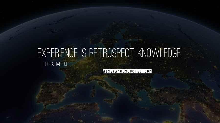 Hosea Ballou Quotes: Experience is retrospect knowledge.