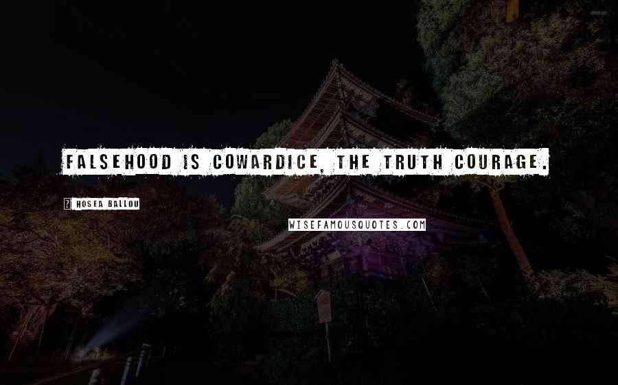 Hosea Ballou Quotes: Falsehood is cowardice, the truth courage.