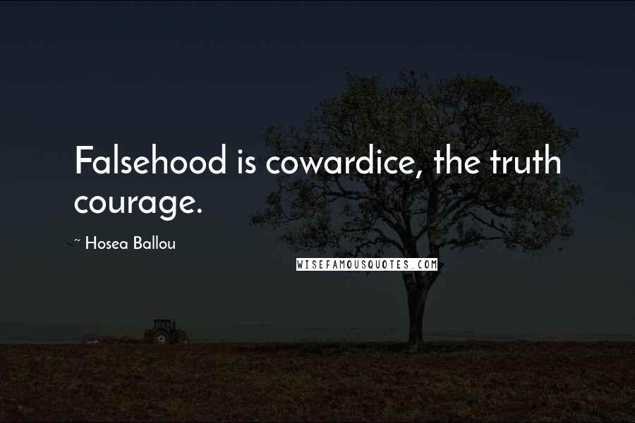 Hosea Ballou Quotes: Falsehood is cowardice, the truth courage.