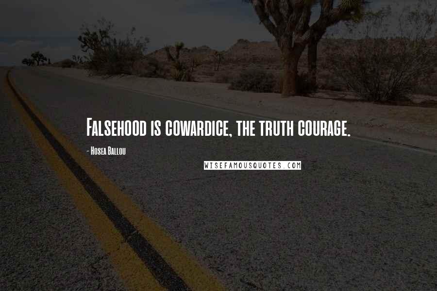 Hosea Ballou Quotes: Falsehood is cowardice, the truth courage.