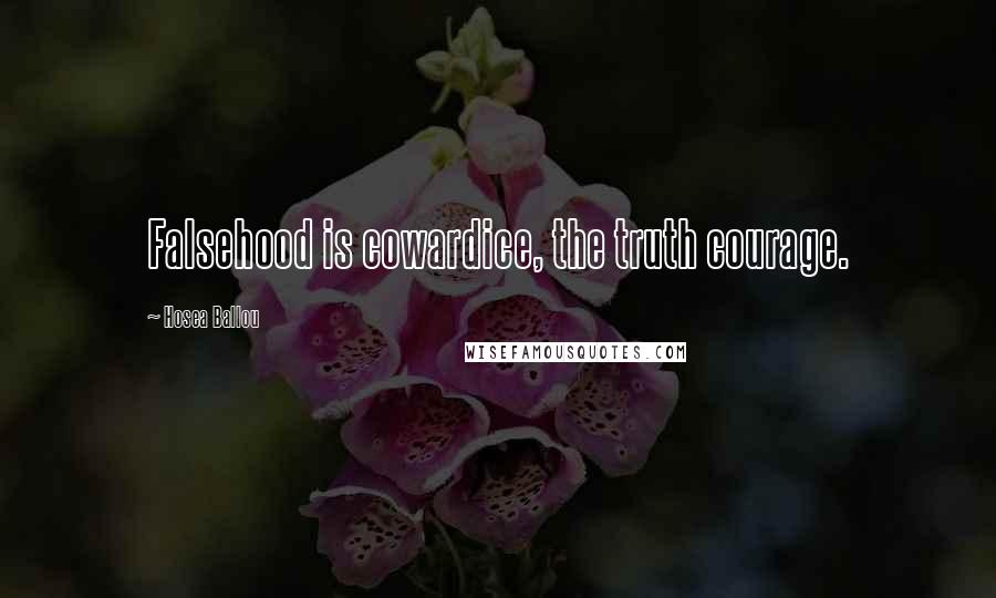 Hosea Ballou Quotes: Falsehood is cowardice, the truth courage.