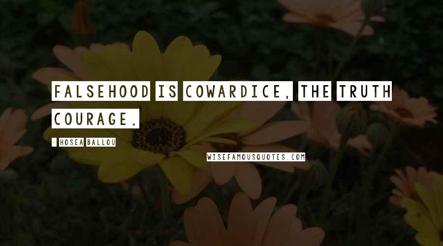 Hosea Ballou Quotes: Falsehood is cowardice, the truth courage.