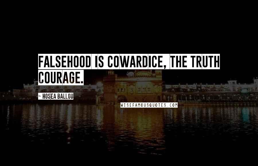 Hosea Ballou Quotes: Falsehood is cowardice, the truth courage.