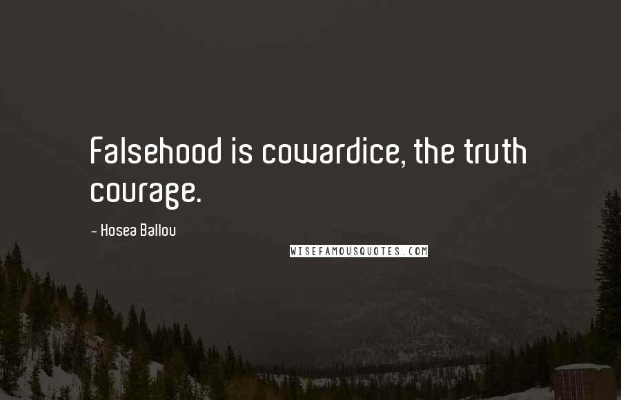 Hosea Ballou Quotes: Falsehood is cowardice, the truth courage.