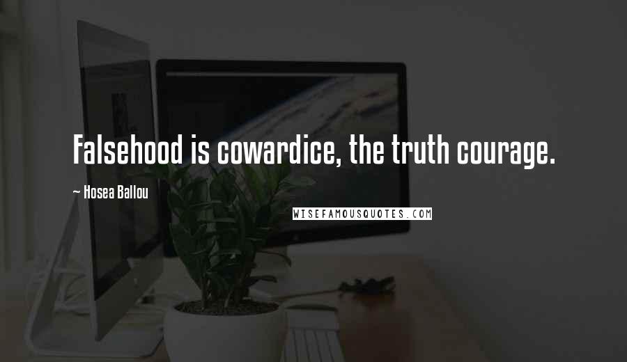 Hosea Ballou Quotes: Falsehood is cowardice, the truth courage.