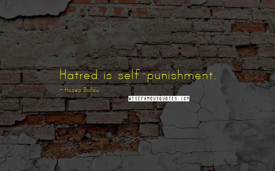 Hosea Ballou Quotes: Hatred is self-punishment.