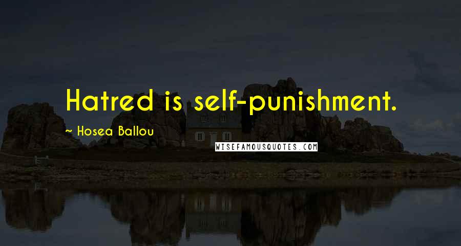 Hosea Ballou Quotes: Hatred is self-punishment.