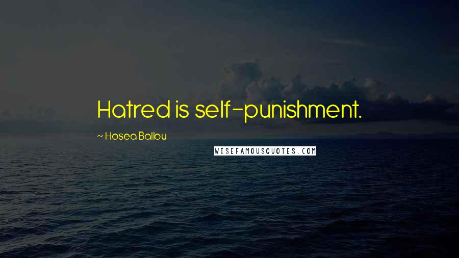 Hosea Ballou Quotes: Hatred is self-punishment.