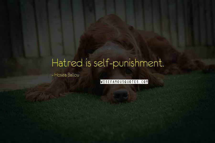 Hosea Ballou Quotes: Hatred is self-punishment.