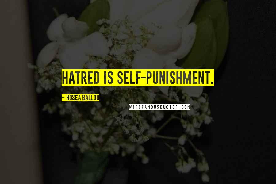 Hosea Ballou Quotes: Hatred is self-punishment.