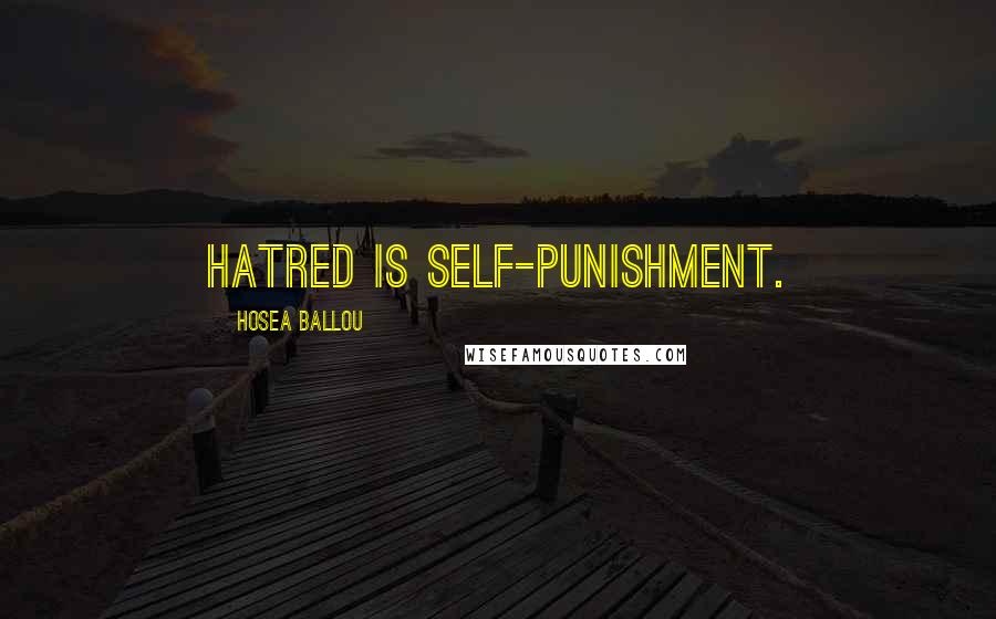 Hosea Ballou Quotes: Hatred is self-punishment.