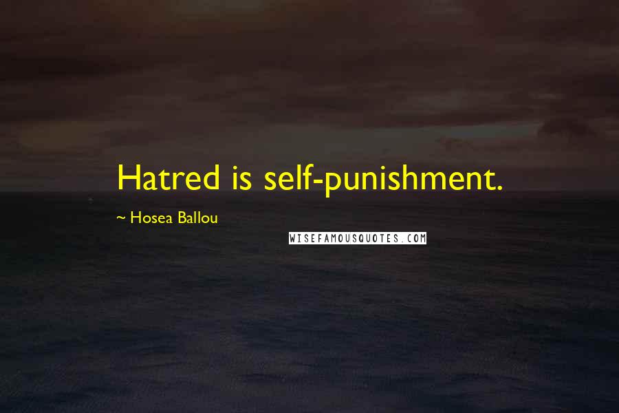 Hosea Ballou Quotes: Hatred is self-punishment.