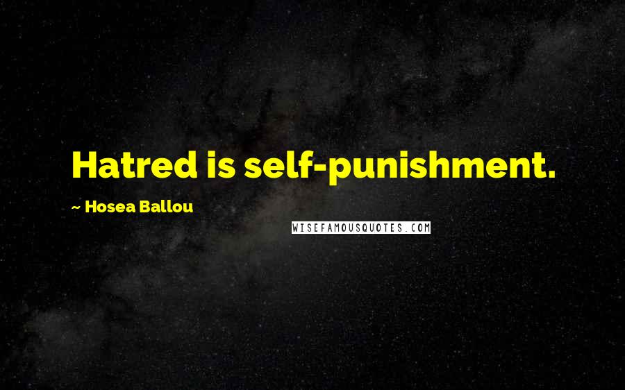 Hosea Ballou Quotes: Hatred is self-punishment.