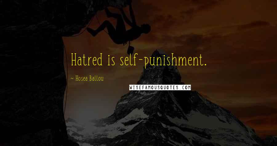 Hosea Ballou Quotes: Hatred is self-punishment.