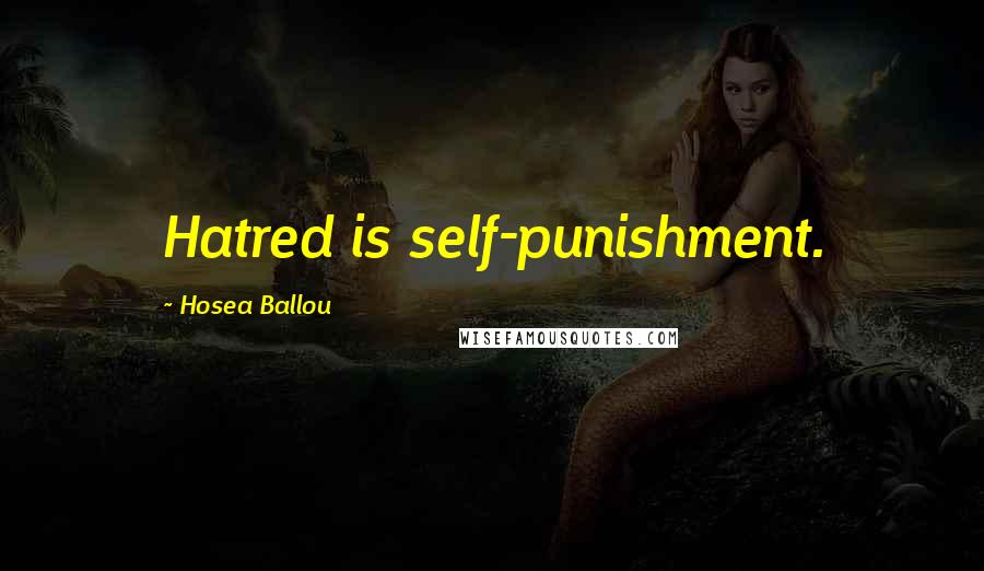 Hosea Ballou Quotes: Hatred is self-punishment.