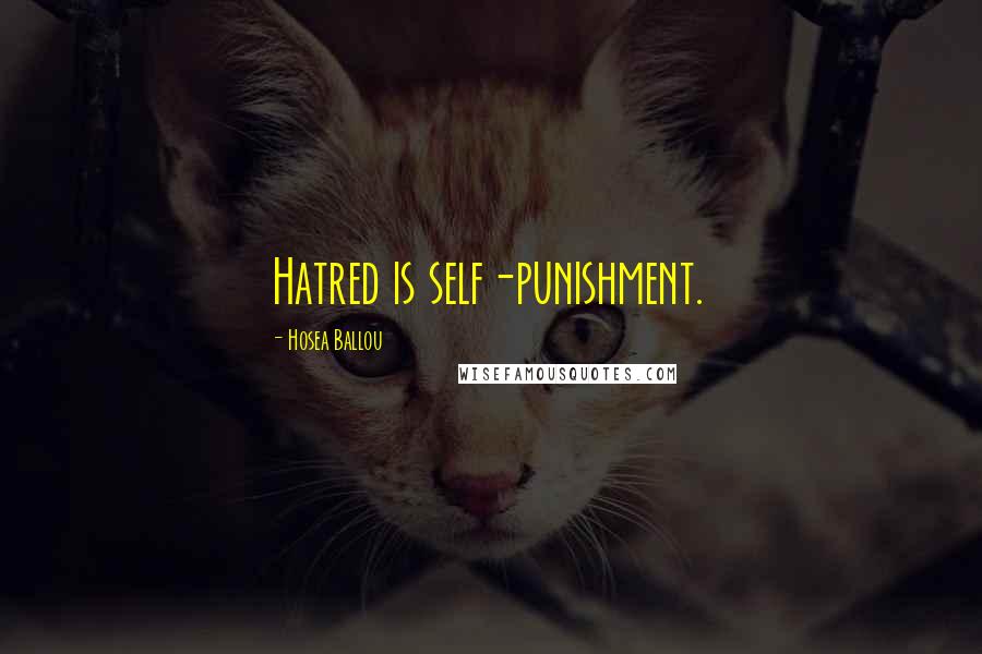 Hosea Ballou Quotes: Hatred is self-punishment.