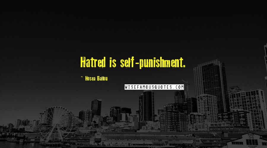 Hosea Ballou Quotes: Hatred is self-punishment.