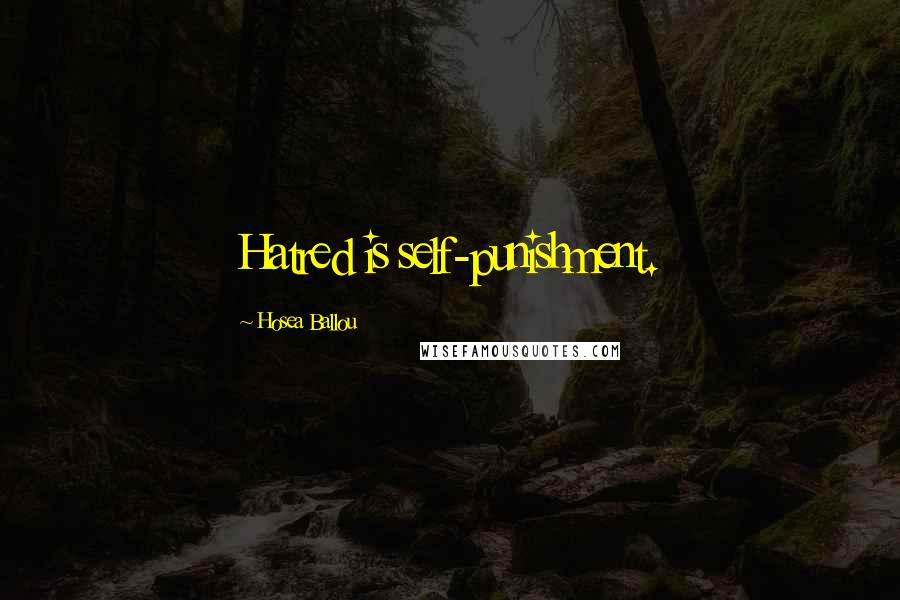 Hosea Ballou Quotes: Hatred is self-punishment.