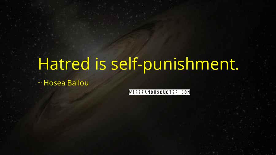 Hosea Ballou Quotes: Hatred is self-punishment.