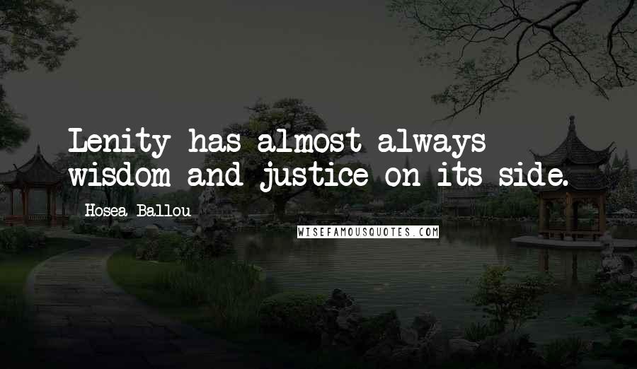 Hosea Ballou Quotes: Lenity has almost always wisdom and justice on its side.