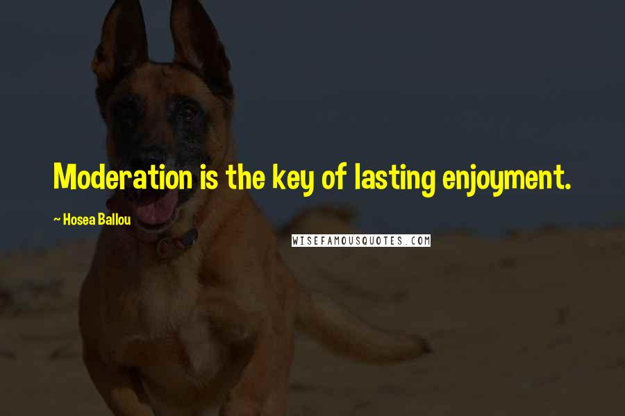 Hosea Ballou Quotes: Moderation is the key of lasting enjoyment.