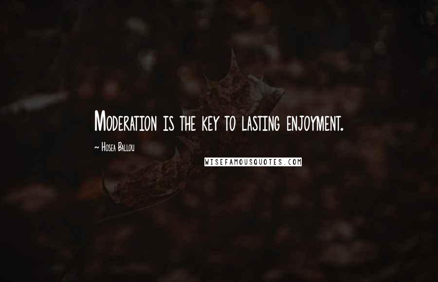 Hosea Ballou Quotes: Moderation is the key to lasting enjoyment.