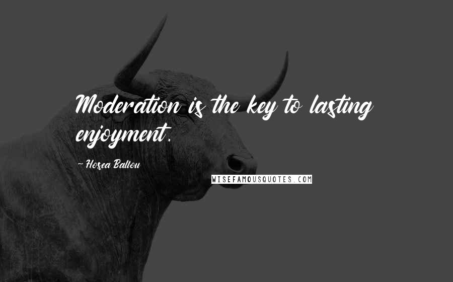 Hosea Ballou Quotes: Moderation is the key to lasting enjoyment.