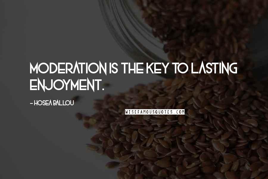 Hosea Ballou Quotes: Moderation is the key to lasting enjoyment.