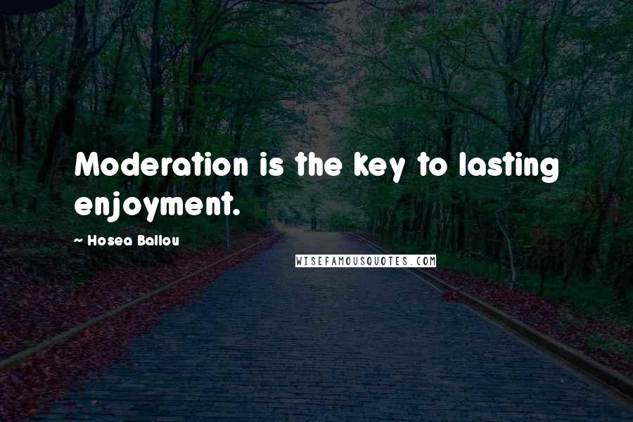 Hosea Ballou Quotes: Moderation is the key to lasting enjoyment.