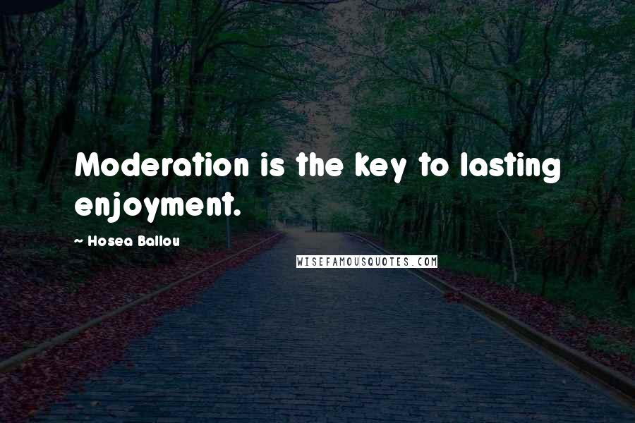 Hosea Ballou Quotes: Moderation is the key to lasting enjoyment.