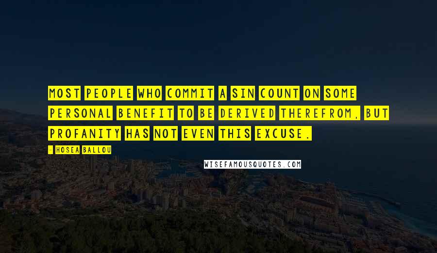 Hosea Ballou Quotes: Most people who commit a sin count on some personal benefit to be derived therefrom, but profanity has not even this excuse.