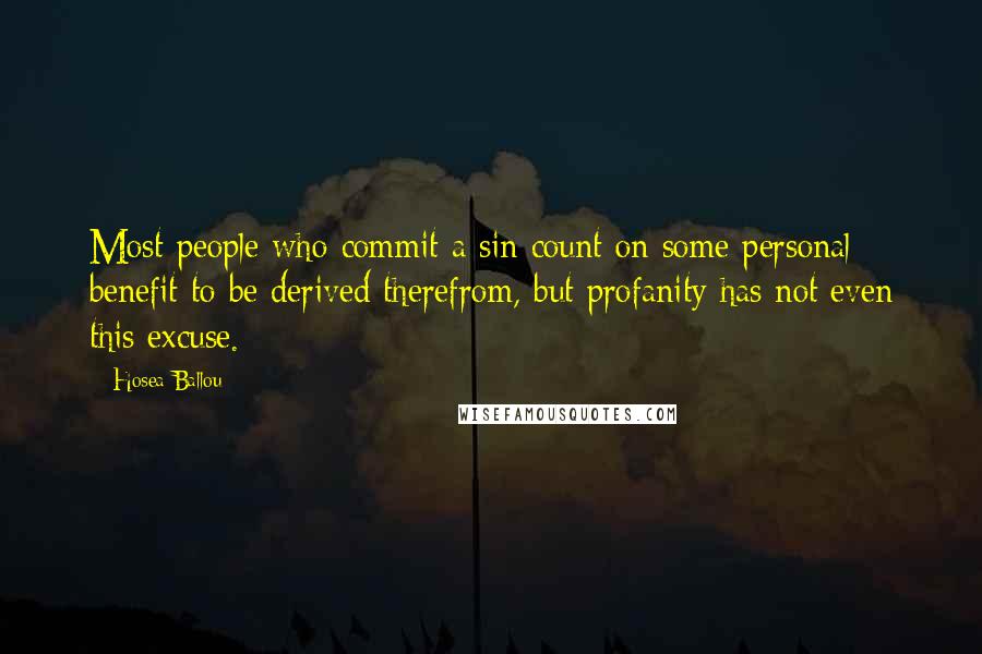 Hosea Ballou Quotes: Most people who commit a sin count on some personal benefit to be derived therefrom, but profanity has not even this excuse.