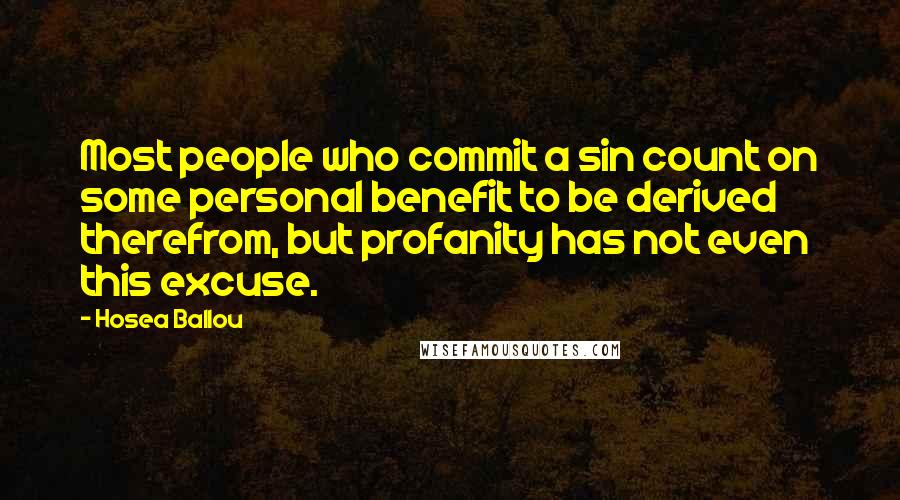 Hosea Ballou Quotes: Most people who commit a sin count on some personal benefit to be derived therefrom, but profanity has not even this excuse.