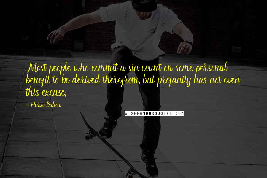 Hosea Ballou Quotes: Most people who commit a sin count on some personal benefit to be derived therefrom, but profanity has not even this excuse.