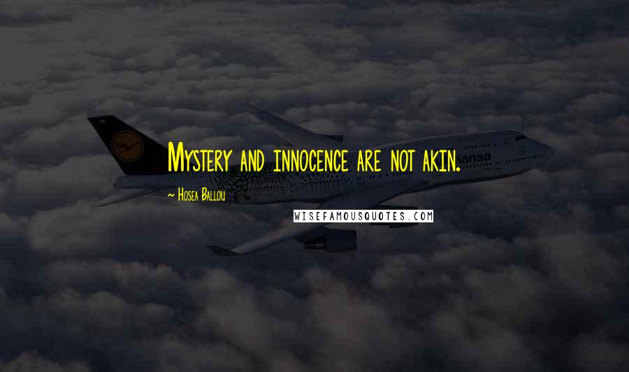 Hosea Ballou Quotes: Mystery and innocence are not akin.