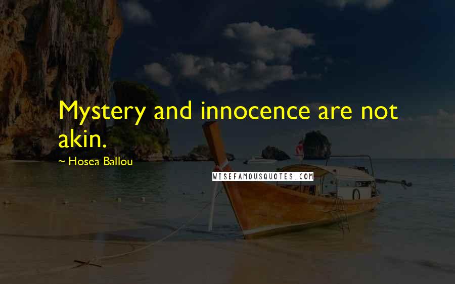 Hosea Ballou Quotes: Mystery and innocence are not akin.