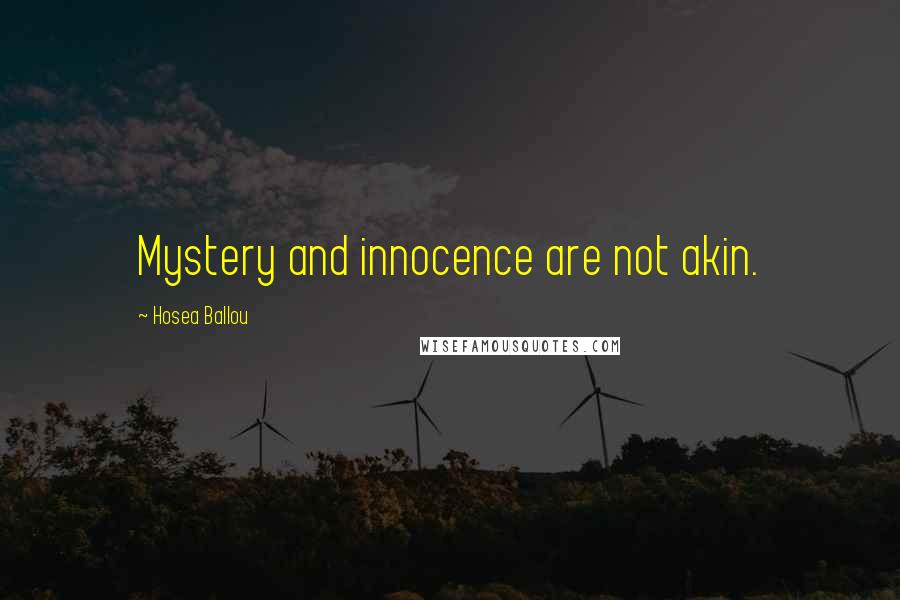 Hosea Ballou Quotes: Mystery and innocence are not akin.