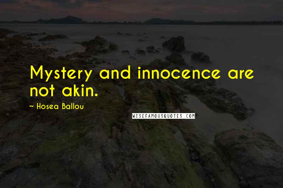 Hosea Ballou Quotes: Mystery and innocence are not akin.