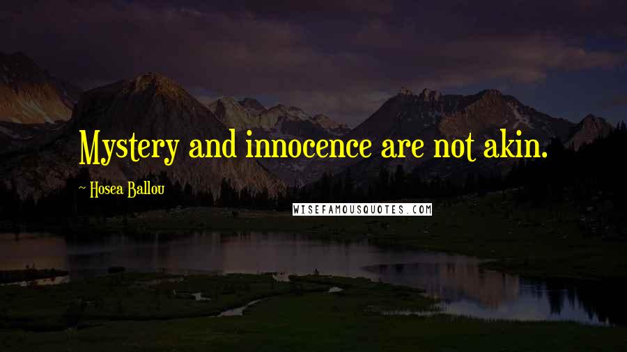 Hosea Ballou Quotes: Mystery and innocence are not akin.