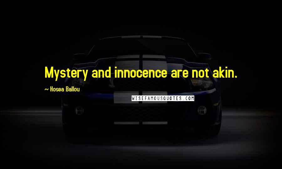 Hosea Ballou Quotes: Mystery and innocence are not akin.