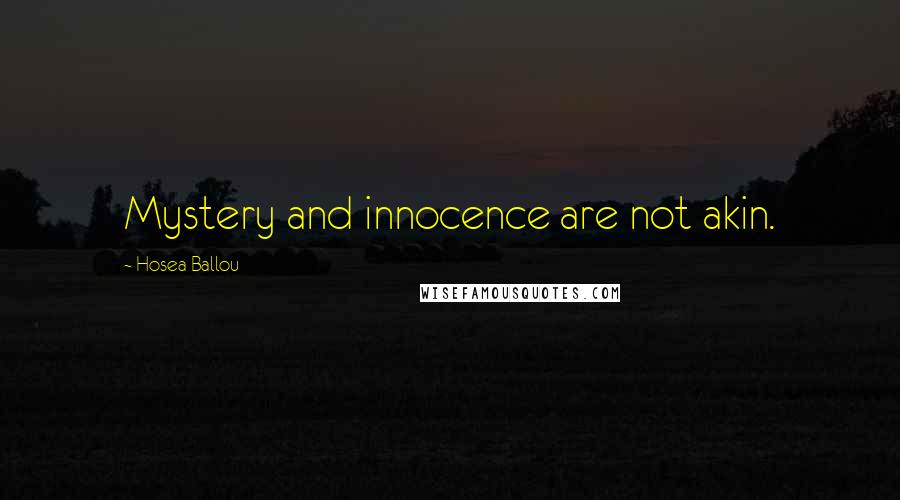 Hosea Ballou Quotes: Mystery and innocence are not akin.