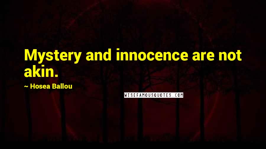 Hosea Ballou Quotes: Mystery and innocence are not akin.