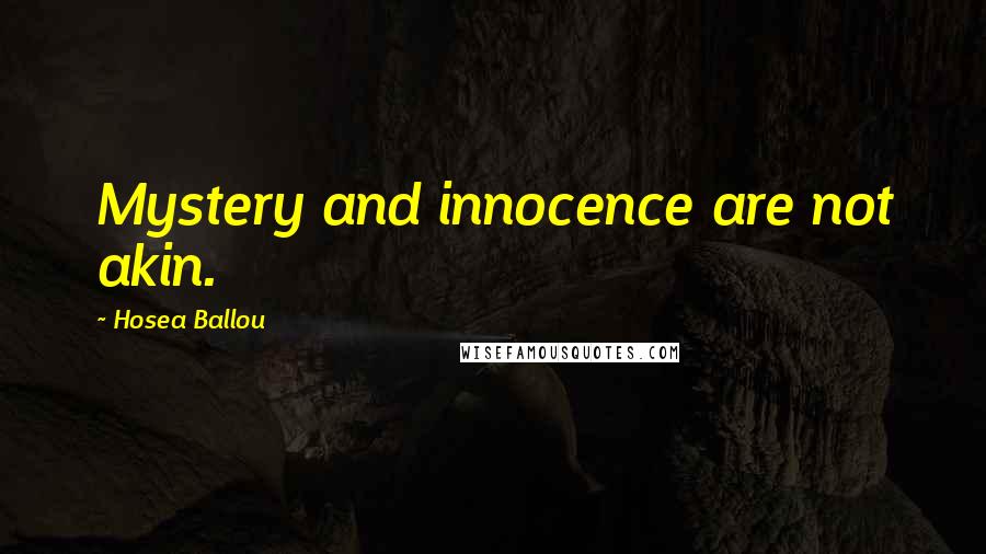Hosea Ballou Quotes: Mystery and innocence are not akin.