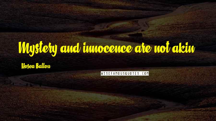 Hosea Ballou Quotes: Mystery and innocence are not akin.
