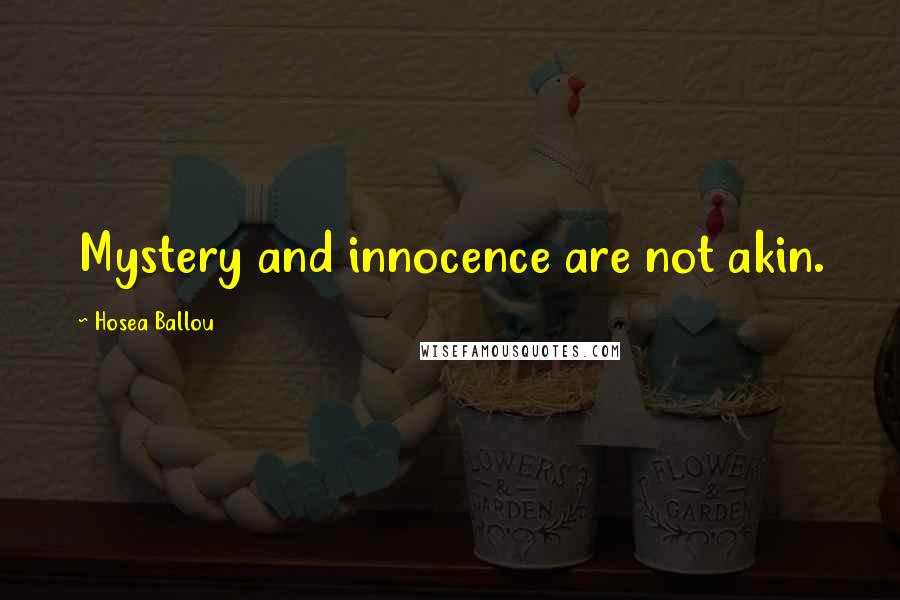 Hosea Ballou Quotes: Mystery and innocence are not akin.