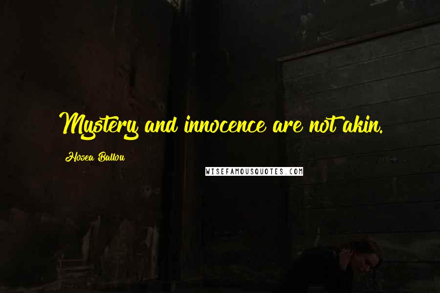 Hosea Ballou Quotes: Mystery and innocence are not akin.