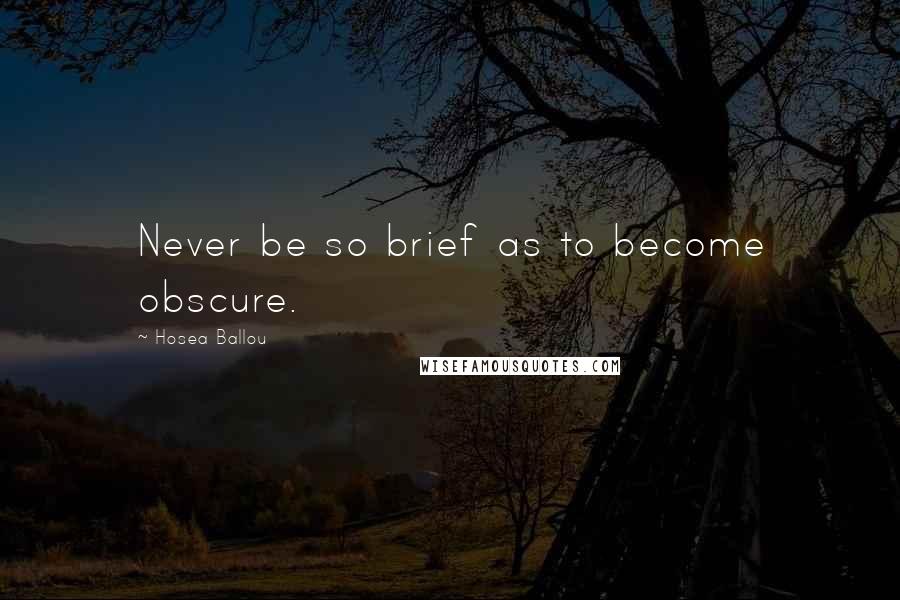 Hosea Ballou Quotes: Never be so brief as to become obscure.