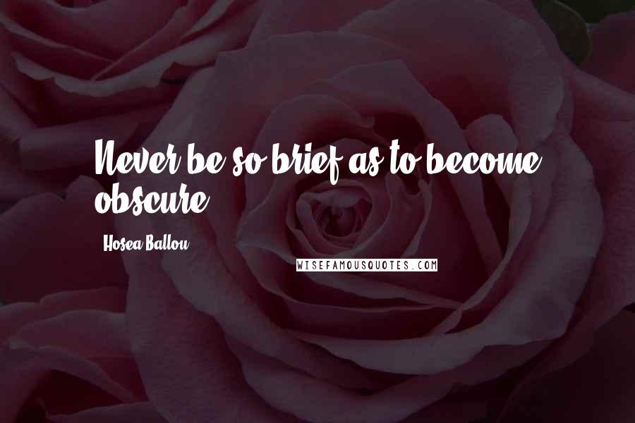 Hosea Ballou Quotes: Never be so brief as to become obscure.